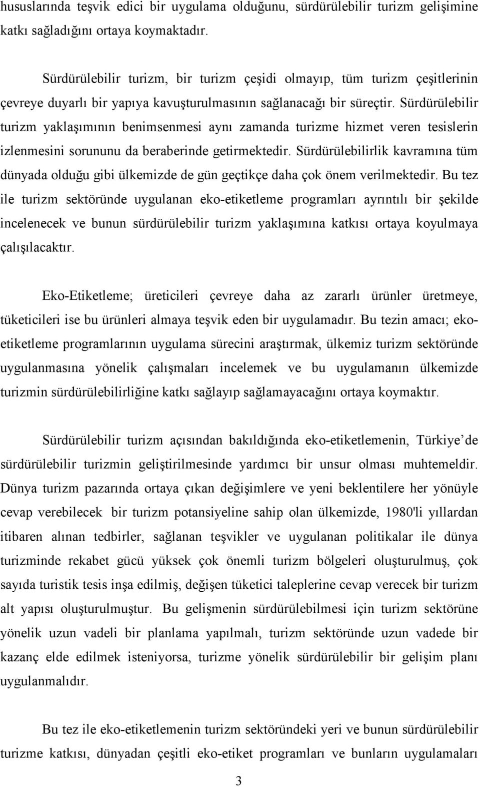 Sürdürülebilir turizm yaklaşımının benimsenmesi aynı zamanda turizme hizmet veren tesislerin izlenmesini sorununu da beraberinde getirmektedir.