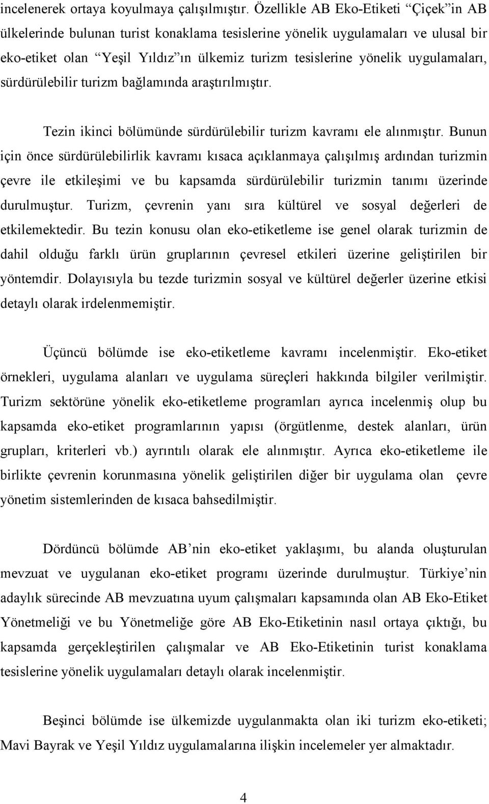 uygulamaları, sürdürülebilir turizm bağlamında araştırılmıştır. Tezin ikinci bölümünde sürdürülebilir turizm kavramı ele alınmıştır.