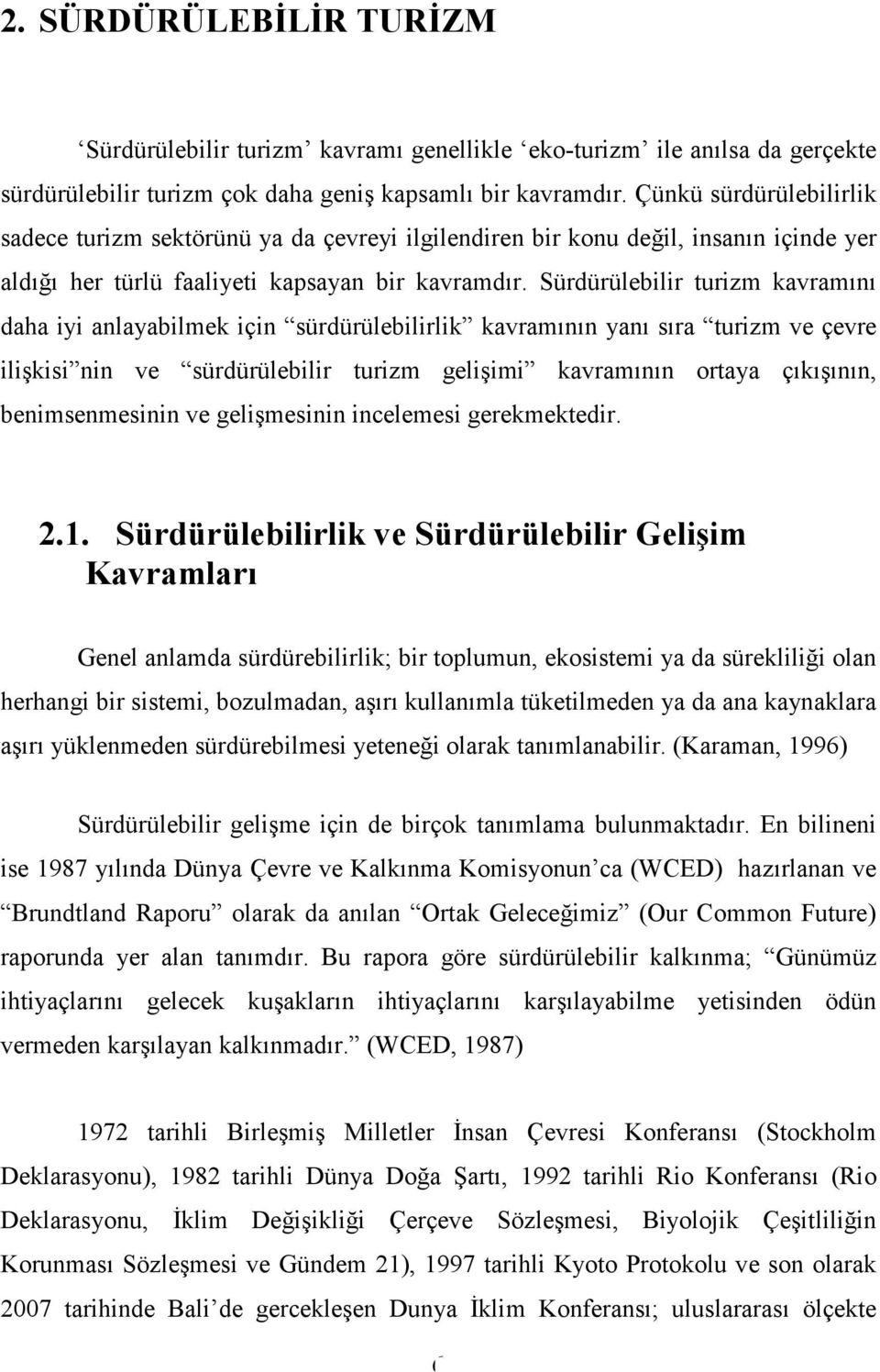 Sürdürülebilir turizm kavramını daha iyi anlayabilmek için sürdürülebilirlik kavramının yanı sıra turizm ve çevre ilişkisi nin ve sürdürülebilir turizm gelişimi kavramının ortaya çıkışının,