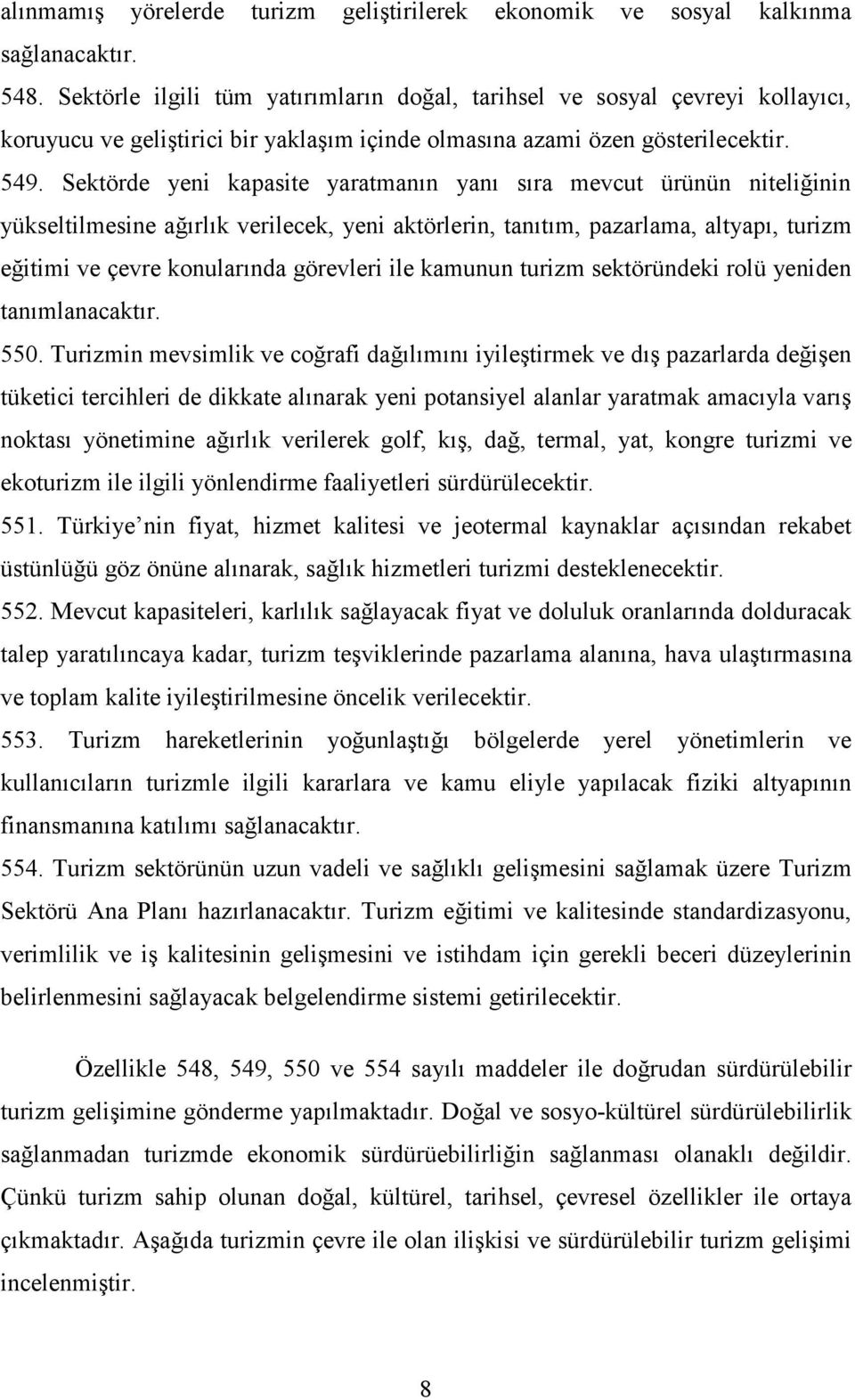 Sektörde yeni kapasite yaratmanın yanı sıra mevcut ürünün niteliğinin yükseltilmesine ağırlık verilecek, yeni aktörlerin, tanıtım, pazarlama, altyapı, turizm eğitimi ve çevre konularında görevleri