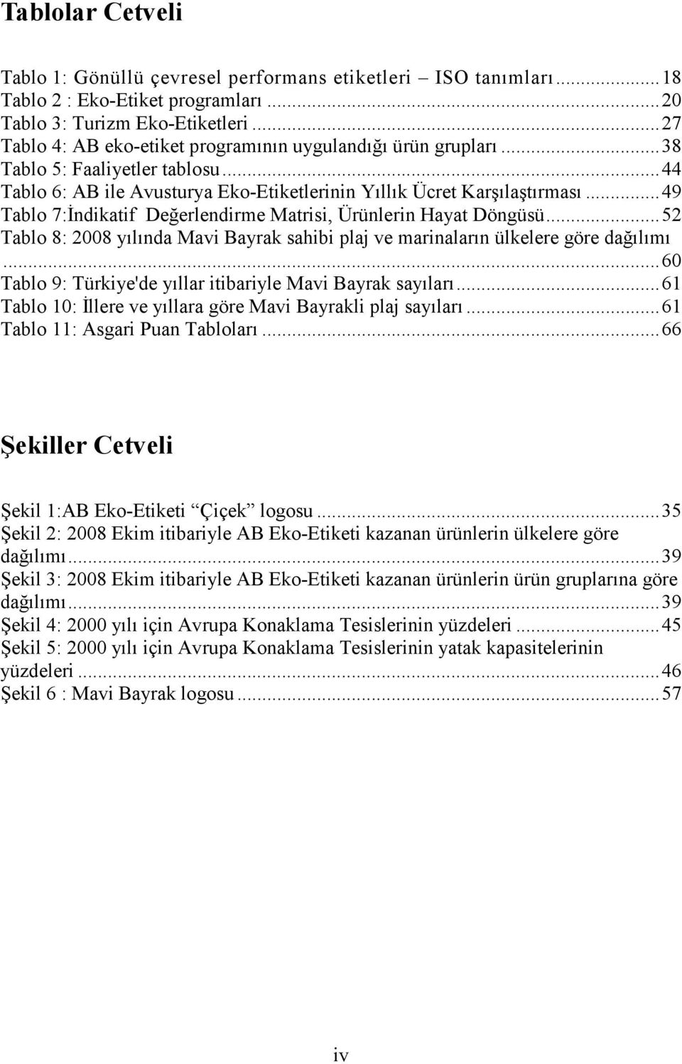 .. 49 Tablo 7:İndikatif Değerlendirme Matrisi, Ürünlerin Hayat Döngüsü... 52 Tablo 8: 2008 yılında Mavi Bayrak sahibi plaj ve marinaların ülkelere göre dağılımı.