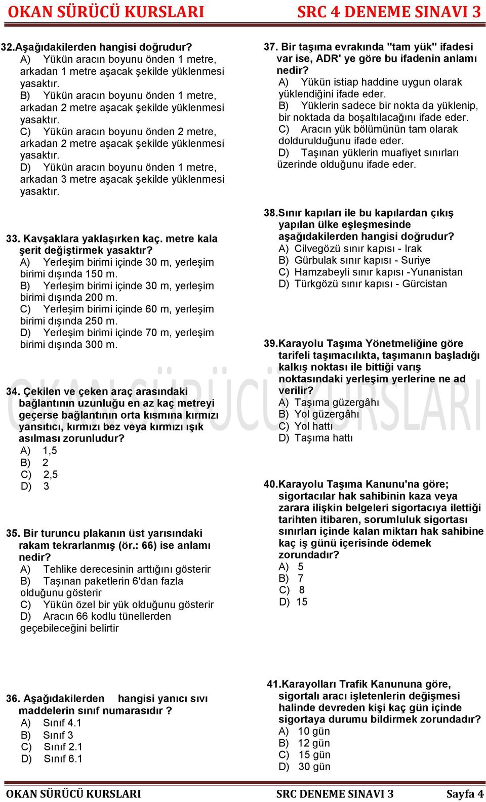 arkadan 2 metre aşacak şekilde yüklenmesi D) Yükün aracın boyunu önden 1 metre, arkadan 3 metre aşacak şekilde yüklenmesi 33. Kavşaklara yaklaşırken kaç. metre kala şerit değiştirmek yasaktır?