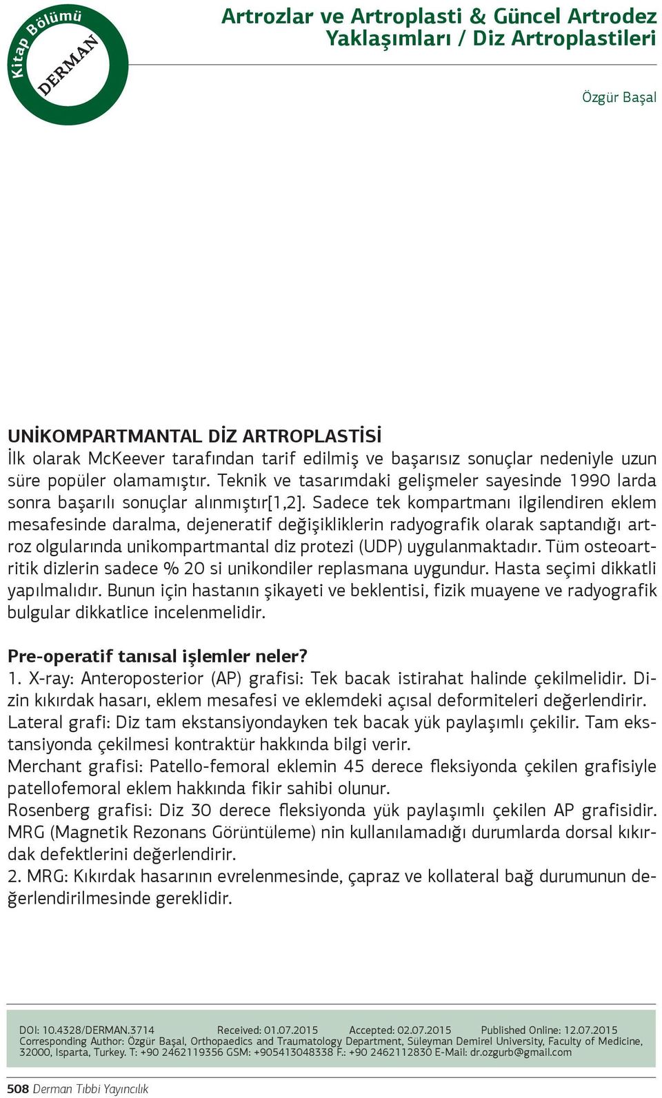 Sadece tek kompartmanı ilgilendiren eklem mesafesinde daralma, dejeneratif değişikliklerin radyografik olarak saptandığı artroz olgularında unikompartmantal diz protezi (UDP) uygulanmaktadır.