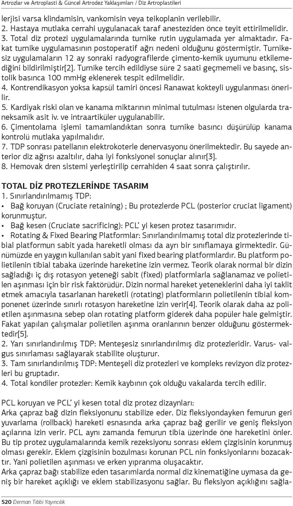 Fakat turnike uygulamasının postoperatif ağrı nedeni olduğunu göstermiştir. Turnikesiz uygulamaların 12 ay sonraki radyografilerde çimento-kemik uyumunu etkilemediğini bildirilmiştir[2].