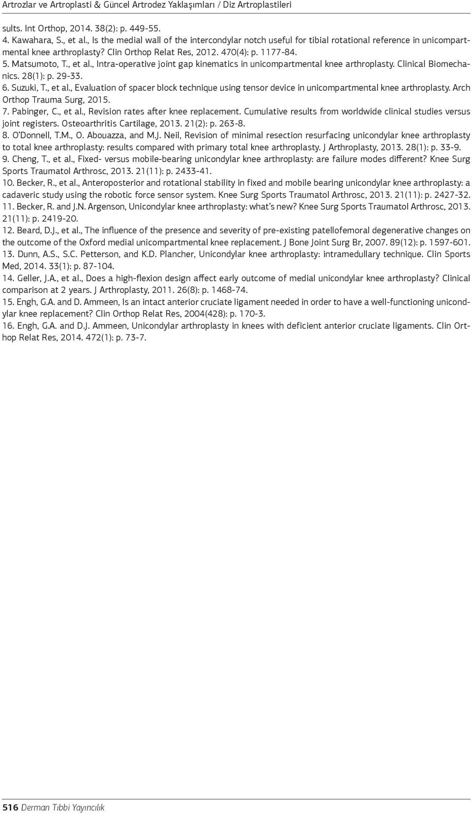 , et al., Intra-operative joint gap kinematics in unicompartmental knee arthroplasty. Clinical Biomechanics. 28(1): p. 29-33. 6. Suzuki, T., et al., Evaluation of spacer block technique using tensor device in unicompartmental knee arthroplasty.