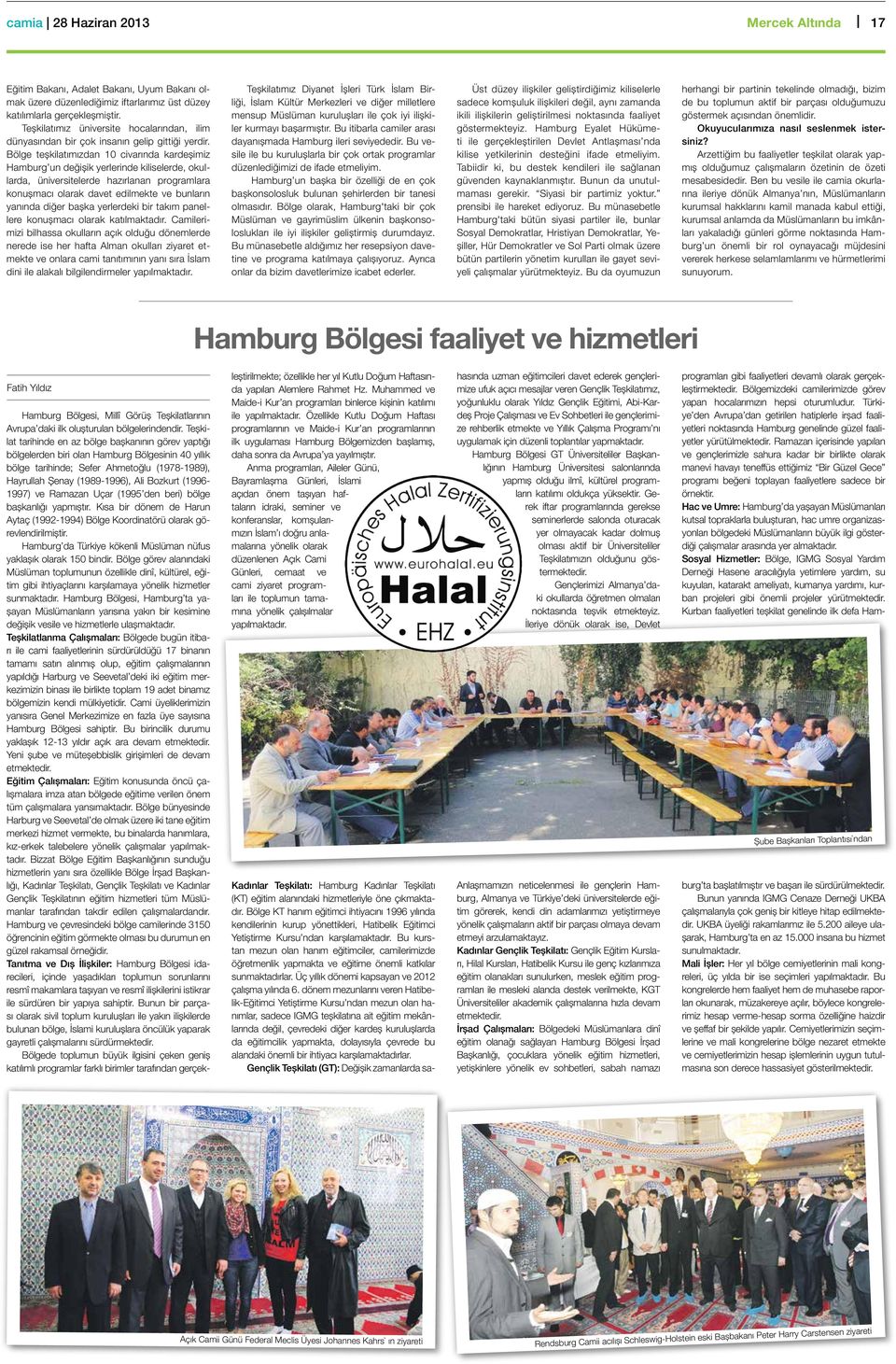 Bölge teşkilatımızdan 10 civarında kardeşimiz Hamburg un değişik yerlerinde kiliselerde, okullarda, üniversitelerde hazırlanan programlara konuşmacı olarak davet edilmekte ve bunların yanında diğer