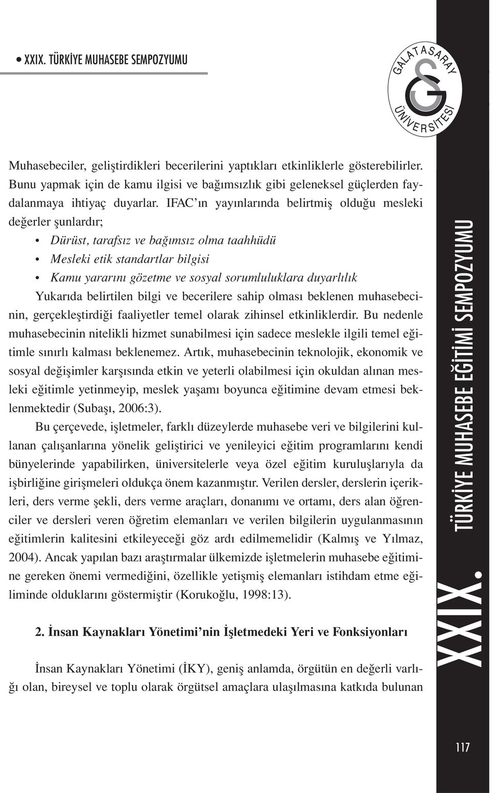 Yukarıda belirtilen bilgi ve becerilere sahip olması beklenen muhasebecinin, gerçekleştirdiği faaliyetler temel olarak zihinsel etkinliklerdir.