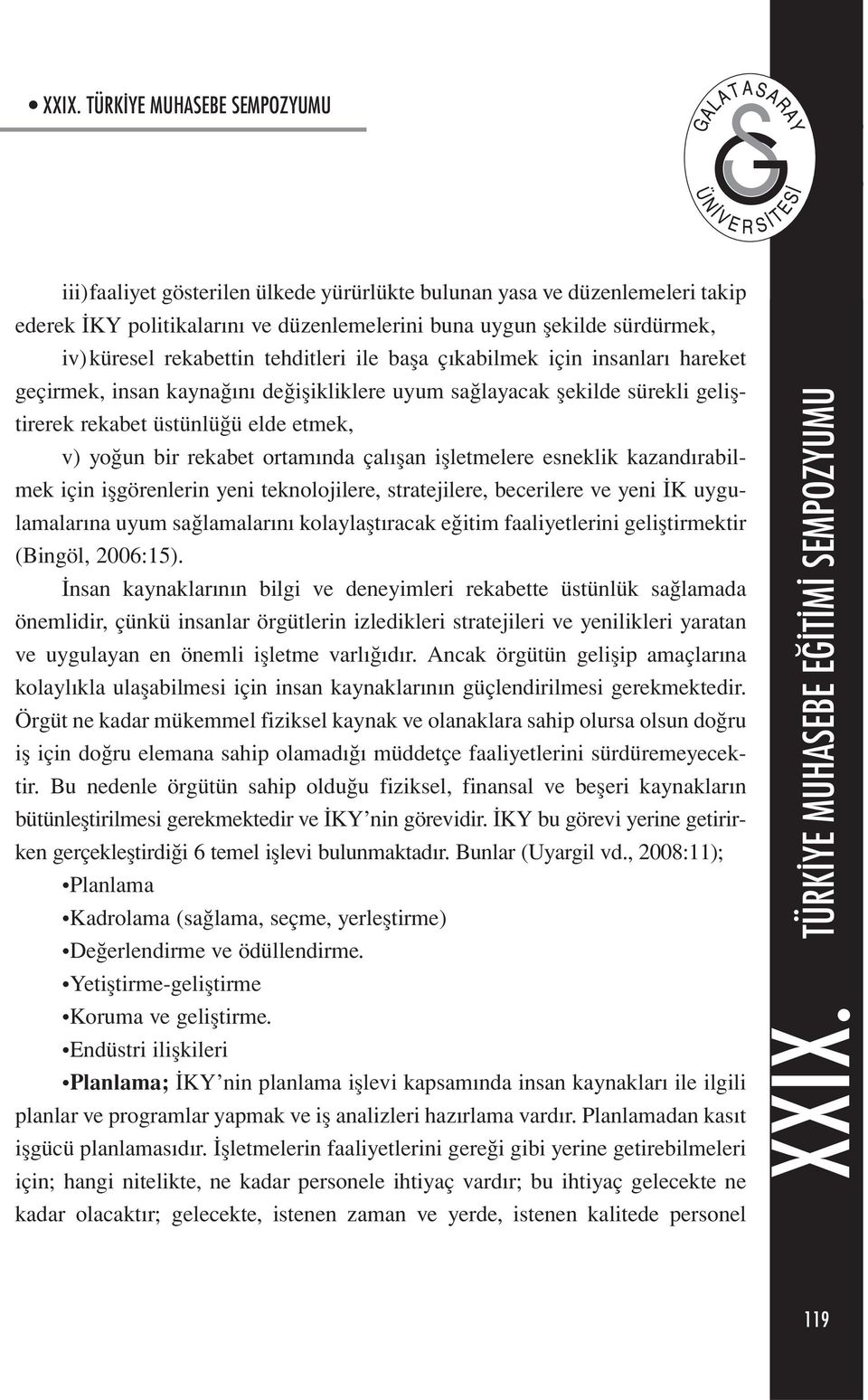 işletmelere esneklik kazandırabilmek için işgörenlerin yeni teknolojilere, stratejilere, becerilere ve yeni İK uygulamalarına uyum sağlamalarını kolaylaştıracak eğitim faaliyetlerini geliştirmektir