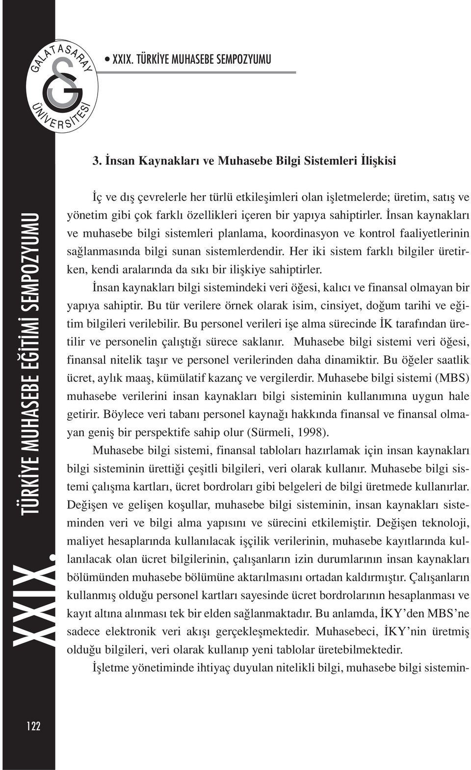 İnsan kaynakları ve muhasebe bilgi sistemleri planlama, koordinasyon ve kontrol faaliyetlerinin sağlanmasında bilgi sunan sistemlerdendir.