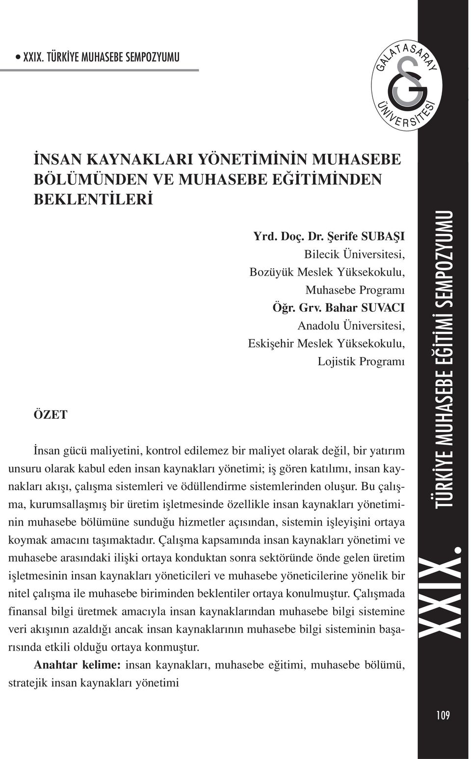 kaynakları yönetimi; iş gören katılımı, insan kaynakları akışı, çalışma sistemleri ve ödüllendirme sistemlerinden oluşur.