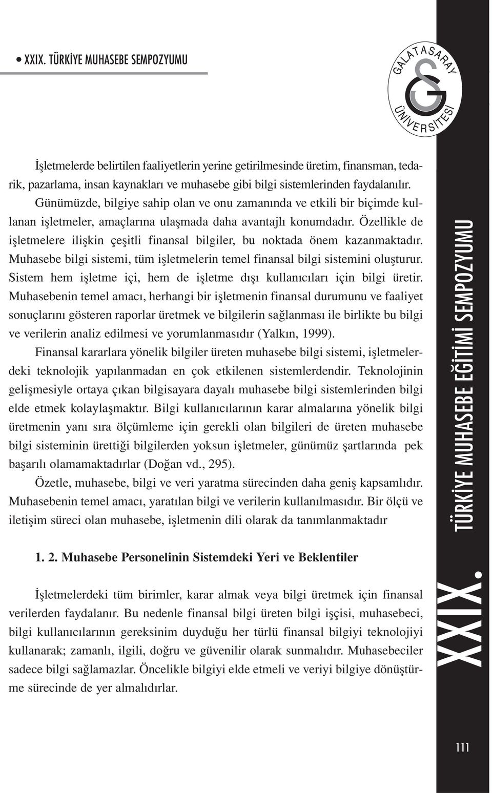 Özellikle de işletmelere ilişkin çeşitli finansal bilgiler, bu noktada önem kazanmaktadır. Muhasebe bilgi sistemi, tüm işletmelerin temel finansal bilgi sistemini oluşturur.