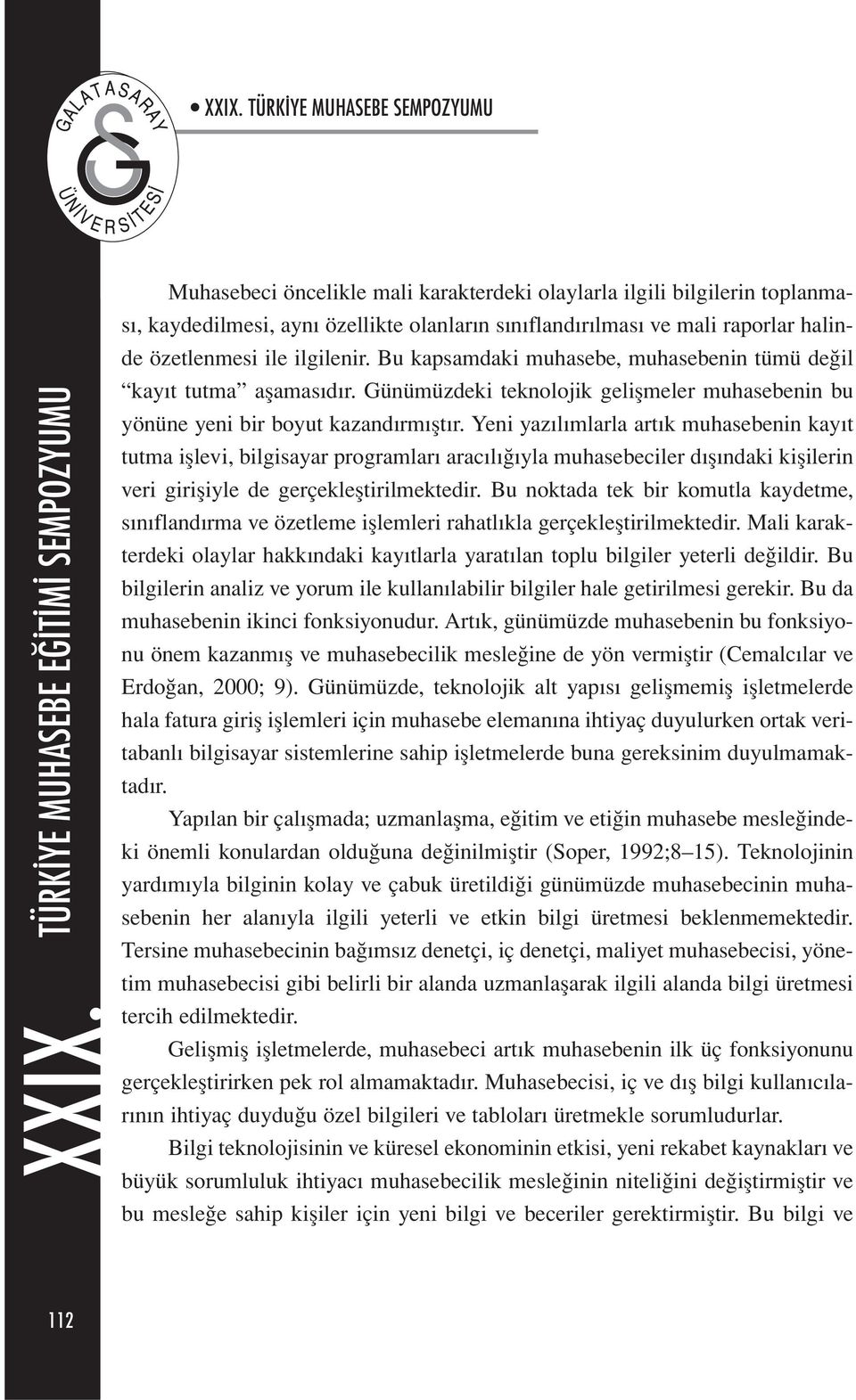 halinde özetlenmesi ile ilgilenir. Bu kapsamdaki muhasebe, muhasebenin tümü değil kayıt tutma aşamasıdır. Günümüzdeki teknolojik gelişmeler muhasebenin bu yönüne yeni bir boyut kazandırmıştır.