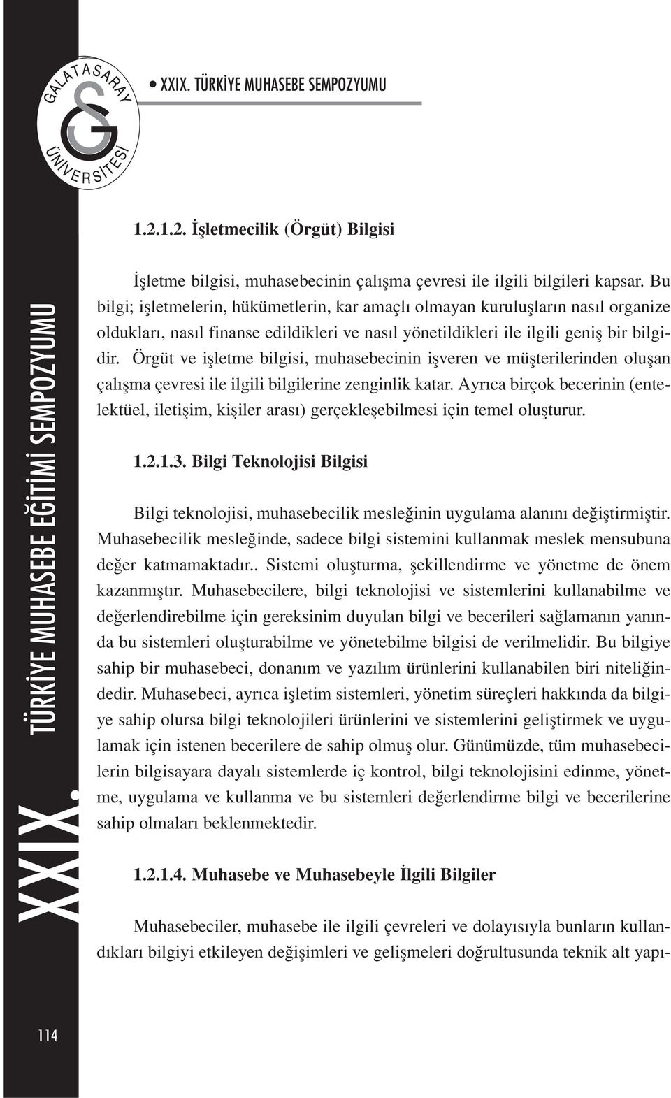 Örgüt ve işletme bilgisi, muhasebecinin işveren ve müşterilerinden oluşan çalışma çevresi ile ilgili bilgilerine zenginlik katar.