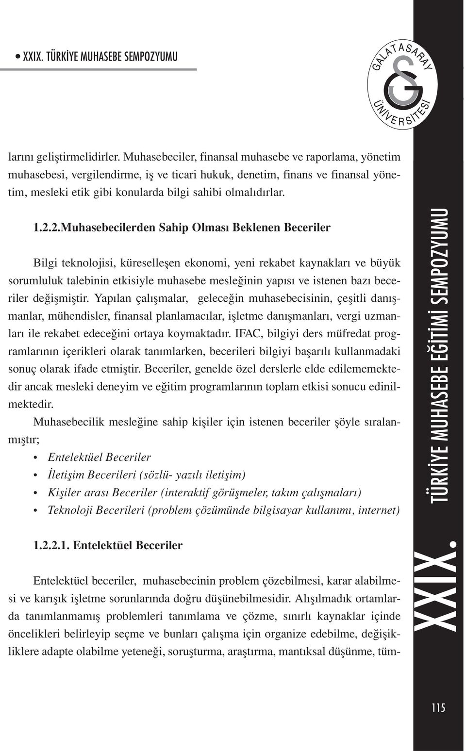 2.Muhasebecilerden Sahip Olması Beklenen Beceriler Bilgi teknolojisi, küreselleşen ekonomi, yeni rekabet kaynakları ve büyük sorumluluk talebinin etkisiyle muhasebe mesleğinin yapısı ve istenen bazı