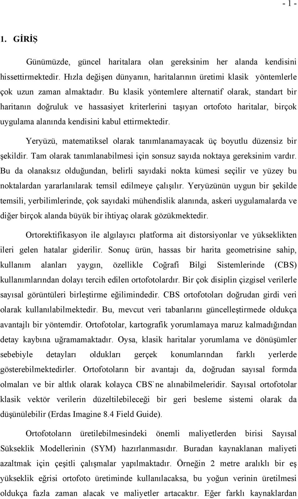 Yeryüzü, matematiksel olarak tanımlanamayacak üç boyutlu düzensiz bir şekildir. Tam olarak tanımlanabilmesi için sonsuz sayıda noktaya gereksinim vardır.