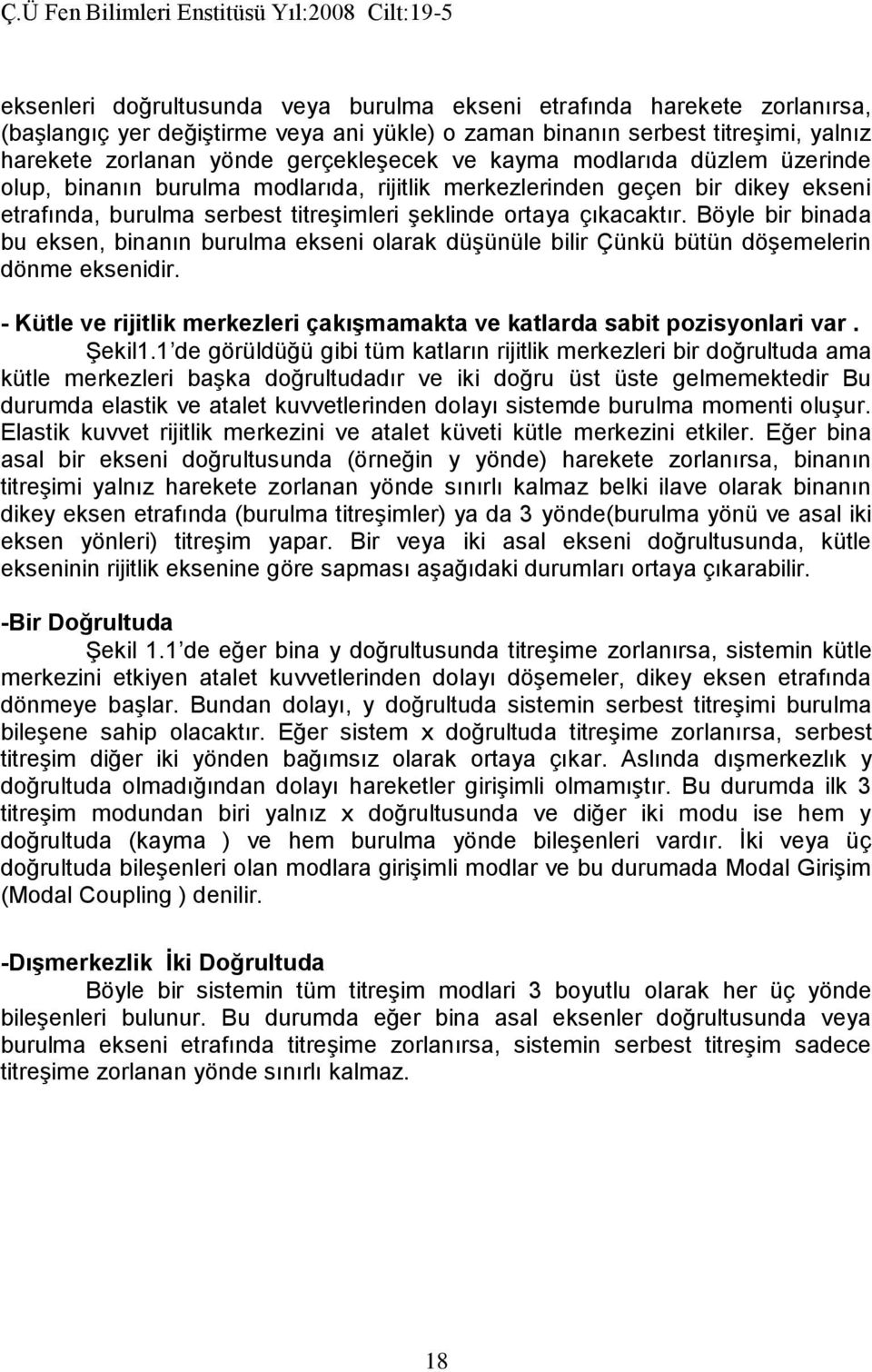 Böyle bir binada bu eksen, binanın burulma ekseni olarak düşünüle bilir Çünkü bütün döşemelerin dönme eksenidir. - Kütle ve rijitlik merkezleri çakışmamakta ve katlarda sabit pozisyonlari var. Şekil1.