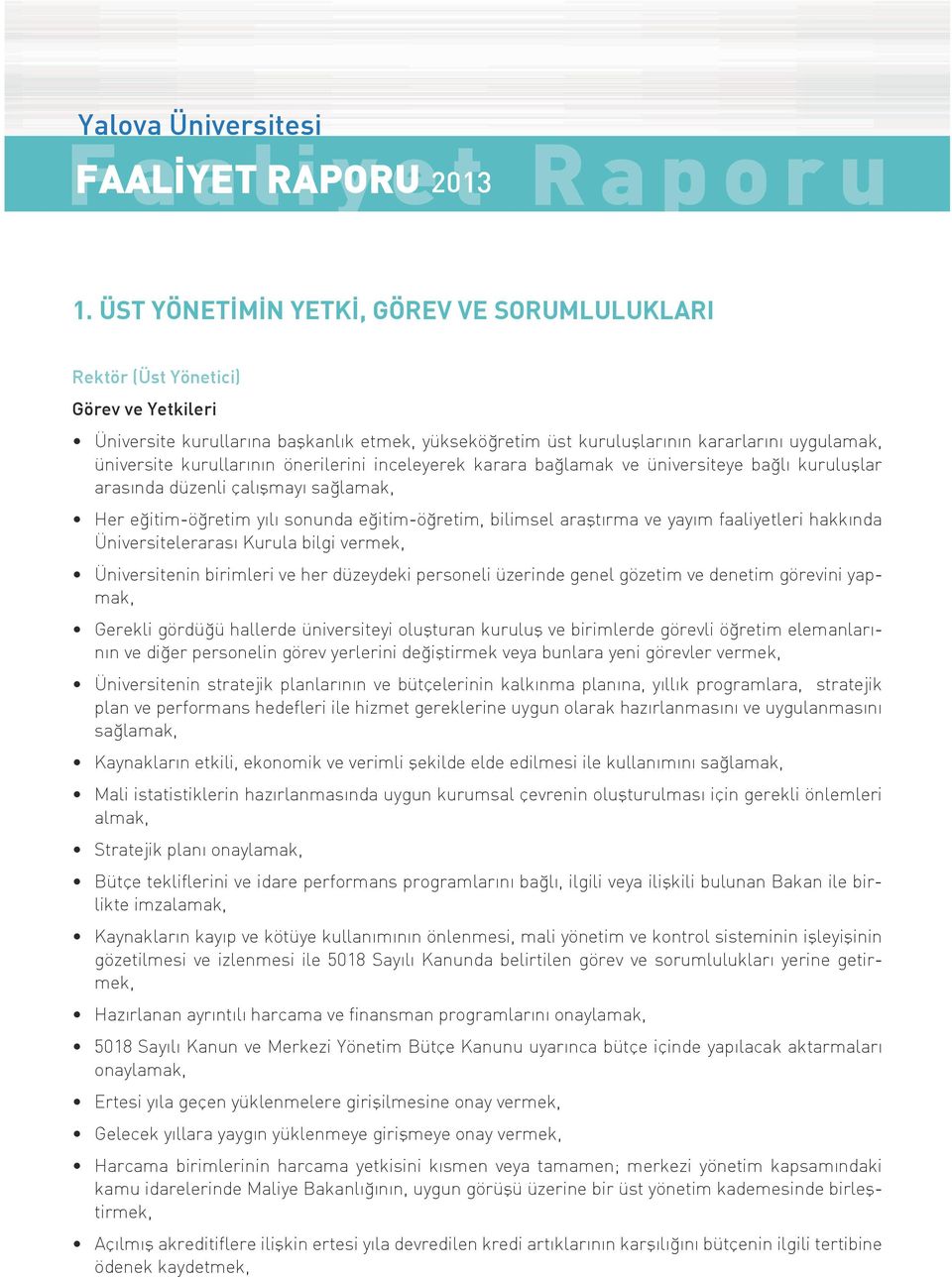kurullarının önerilerini inceleyerek karara bağlamak ve üniversiteye bağlı kuruluşlar arasında düzenli çalışmayı sağlamak, Her eğitim-öğretim yılı sonunda eğitim-öğretim, bilimsel araştırma ve yayım