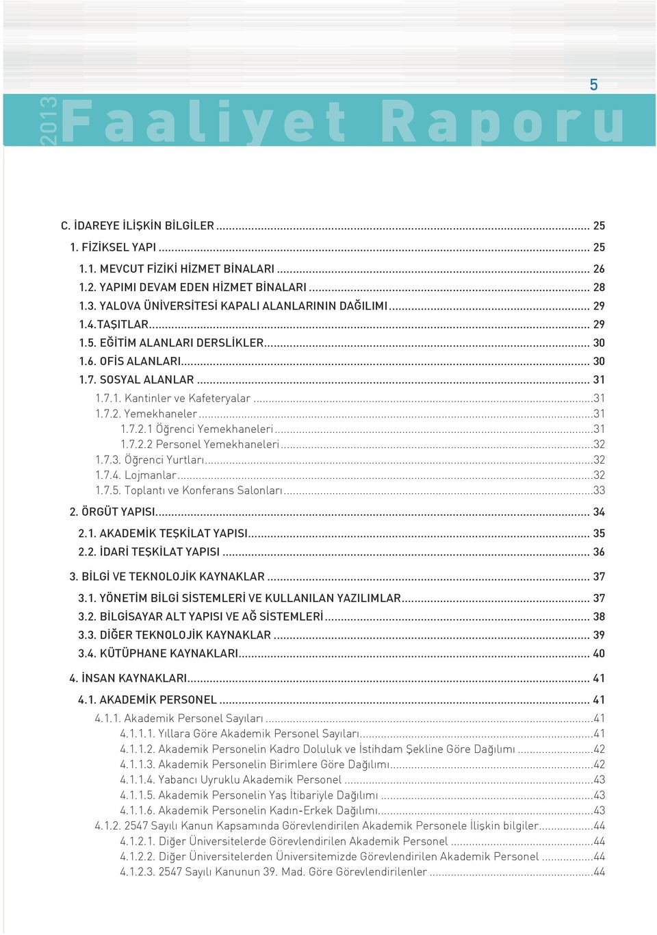 ..31 1.7.2.2 Personel Yemekhaneleri...32 1.7.3. Öğrenci Yurtları...32 1.7.4. Lojmanlar...32 1.7.5. Toplantı ve Konferans Salonları...33 2. ÖRGÜT YAPISI... 34 2.1. AKADEMİK TEŞKİLAT YAPISI... 35 2.2. İDARİ TEŞKİLAT YAPISI.