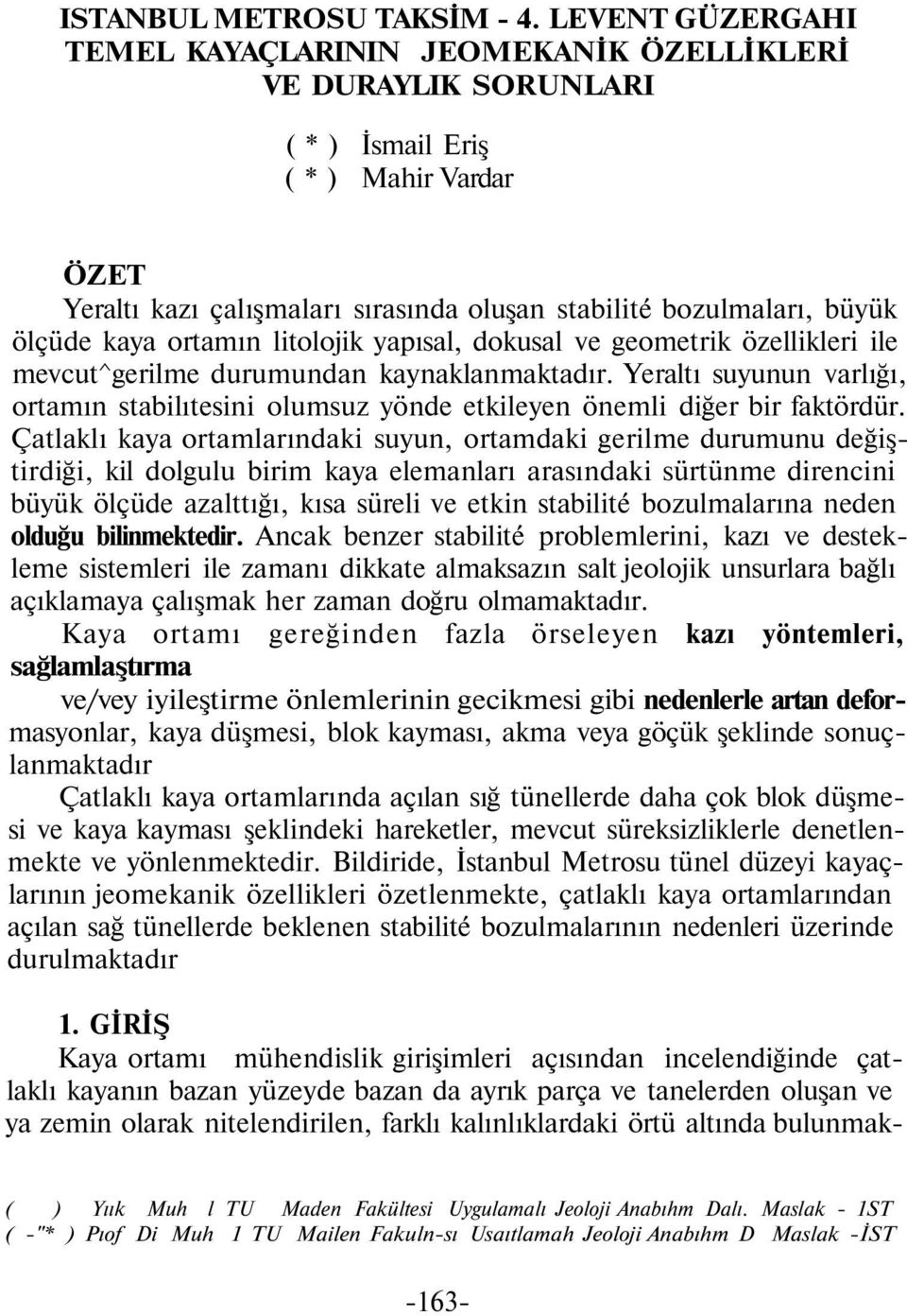 ölçüde kaya ortamın litolojik yapısal, dokusal ve geometrik özellikleri ile mevcut^gerilme durumundan kaynaklanmaktadır.