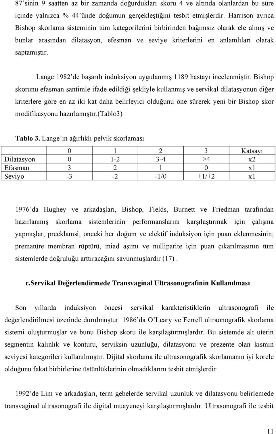 Lange 1982 de başarılı indüksiyon uygulanmış 1189 hastayı incelenmiştir.