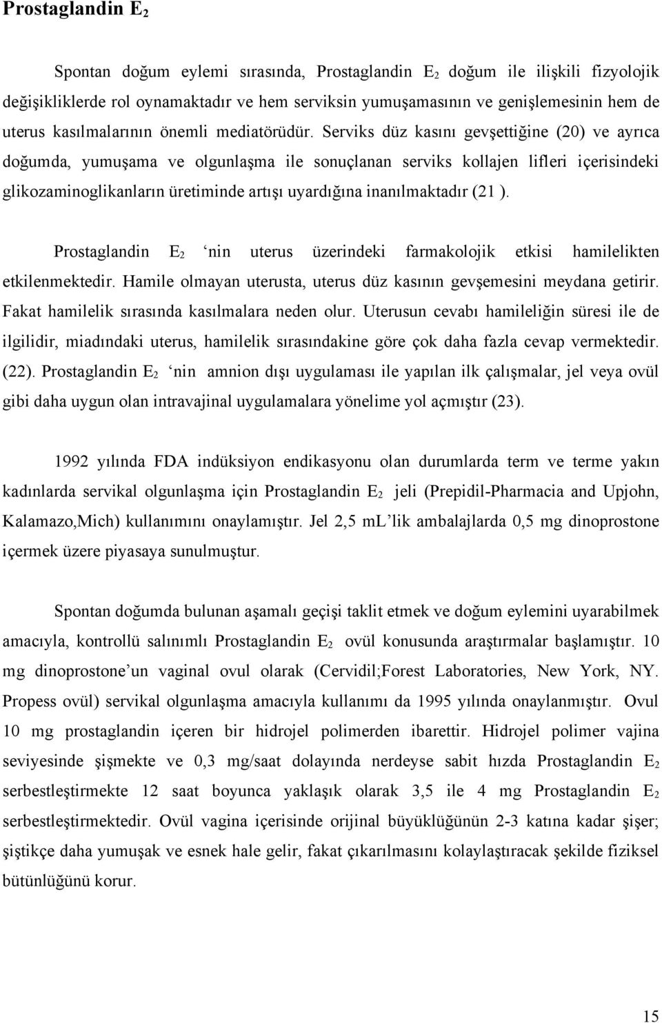 Serviks düz kasını gevşettiğine (20) ve ayrıca doğumda, yumuşama ve olgunlaşma ile sonuçlanan serviks kollajen lifleri içerisindeki glikozaminoglikanların üretiminde artışı uyardığına inanılmaktadır