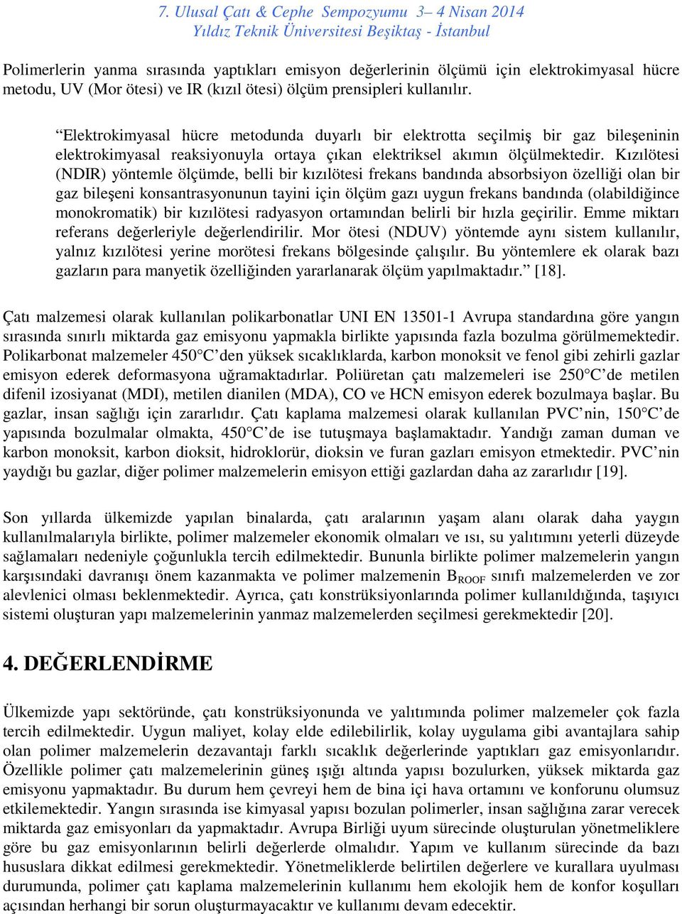 Kızılötesi (NDIR) yöntemle ölçümde, belli bir kızılötesi frekans bandında absorbsiyon özelliği olan bir gaz bileşeni konsantrasyonunun tayini için ölçüm gazı uygun frekans bandında (olabildiğince