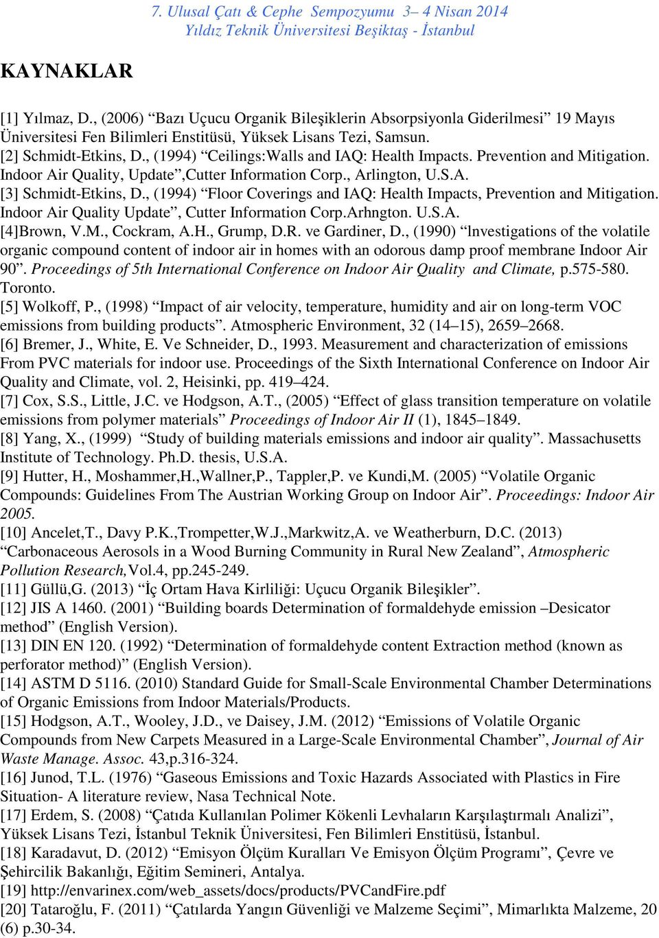 , (1994) Floor Coverings and IAQ: Health Impacts, Prevention and Mitigation. Indoor Air Quality Update, Cutter Information Corp.Arhngton. U.S.A. [4]Brown, V.M., Cockram, A.H., Grump, D.R.