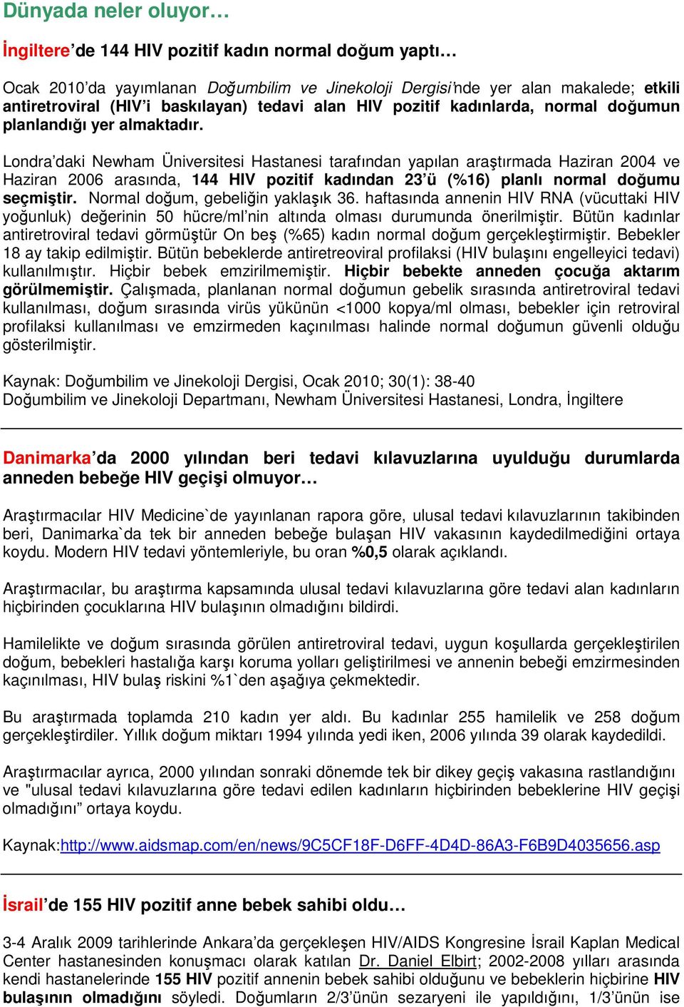 Londra daki Newham Üniversitesi Hastanesi tarafından yapılan araştırmada Haziran 2004 ve Haziran 2006 arasında, 144 HIV pozitif kadından 23 ü (%16) planlı normal doğumu seçmiştir.