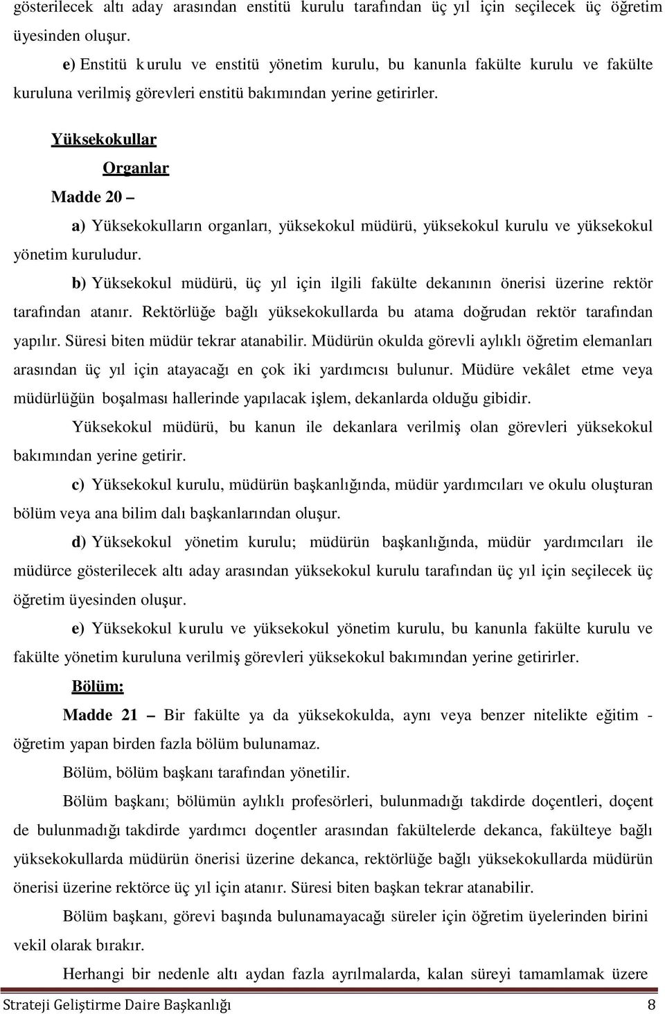 Yüksekokullar Organlar Madde 20 a) Yüksekokulların organları, yüksekokul müdürü, yüksekokul kurulu ve yüksekokul yönetim kuruludur.