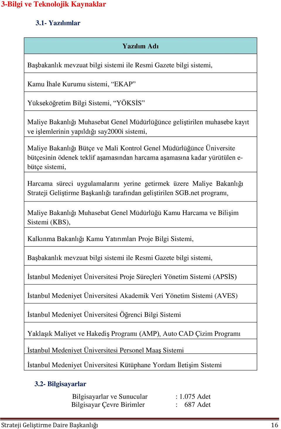 Müdürlüğünce geliştirilen muhasebe kayıt ve işlemlerinin yapıldığı say2000i sistemi, Maliye Bakanlığı Bütçe ve Mali Kontrol Genel Müdürlüğünce Üniversite bütçesinin ödenek teklif aşamasından harcama