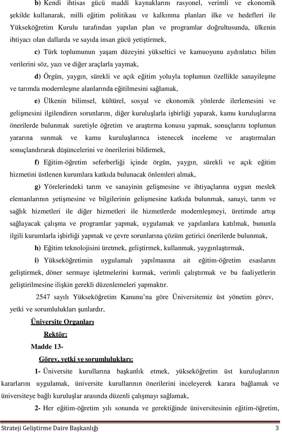 diğer araçlarla yaymak, d) Örgün, yaygın, sürekli ve açık eğitim yoluyla toplumun özellikle sanayileşme ve tarımda modernleşme alanlarında eğitilmesini sağlamak, e) Ülkenin bilimsel, kültürel, sosyal