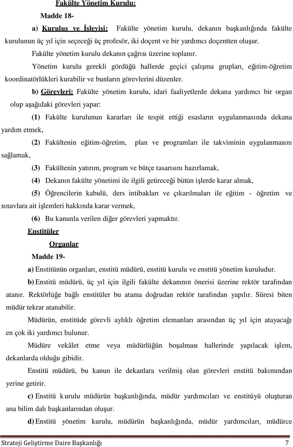 b) Görevleri: Fakülte yönetim kurulu, idari faaliyetlerde dekana yardımcı bir organ olup aşağıdaki görevleri yapar: (1) Fakülte kurulunun kararları ile tespit ettiği esasların uygulanmasında dekana