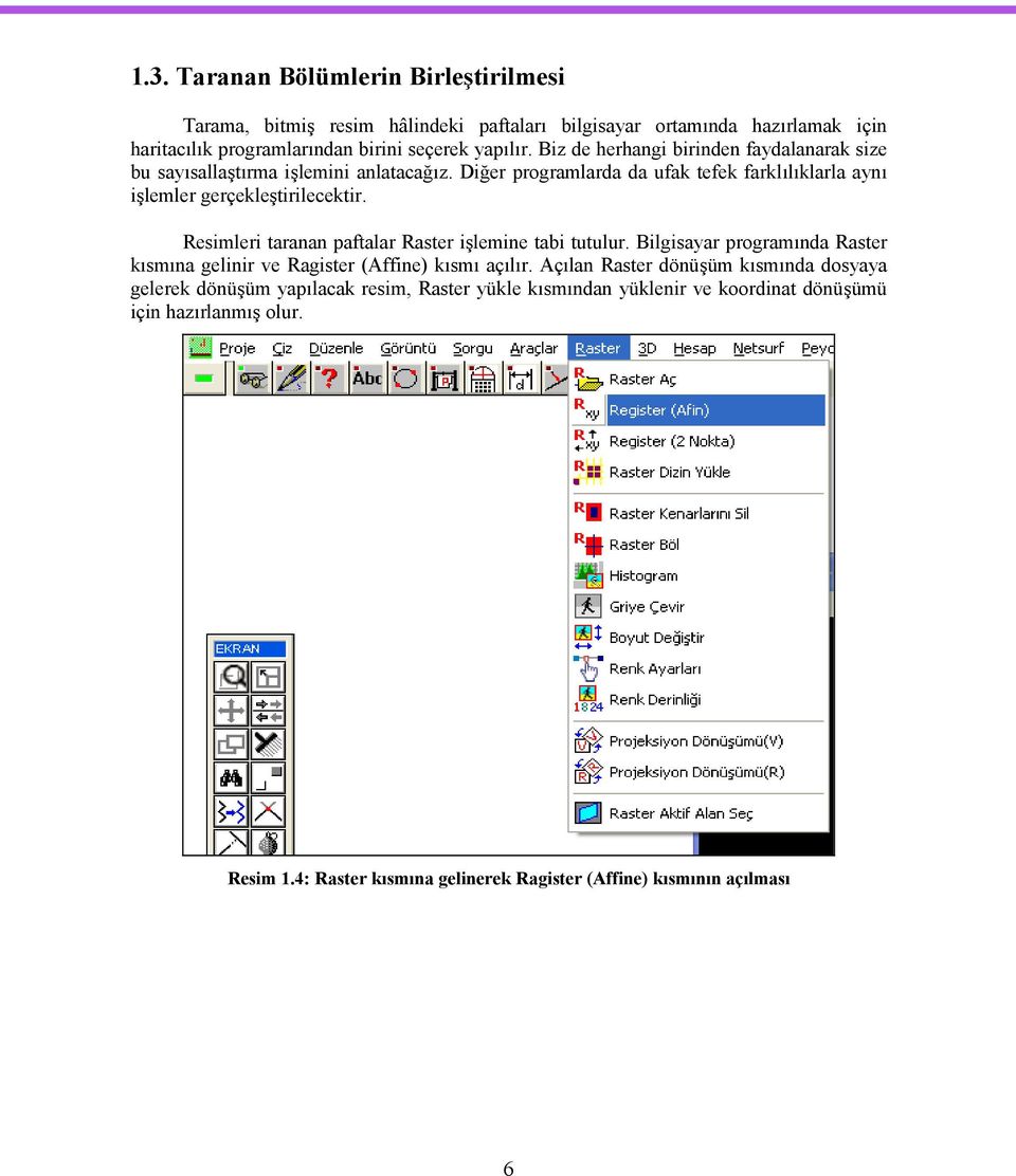 Resimleri taranan paftalar Raster işlemine tabi tutulur. Bilgisayar programında Raster kısmına gelinir ve Ragister (Affine) kısmı açılır.