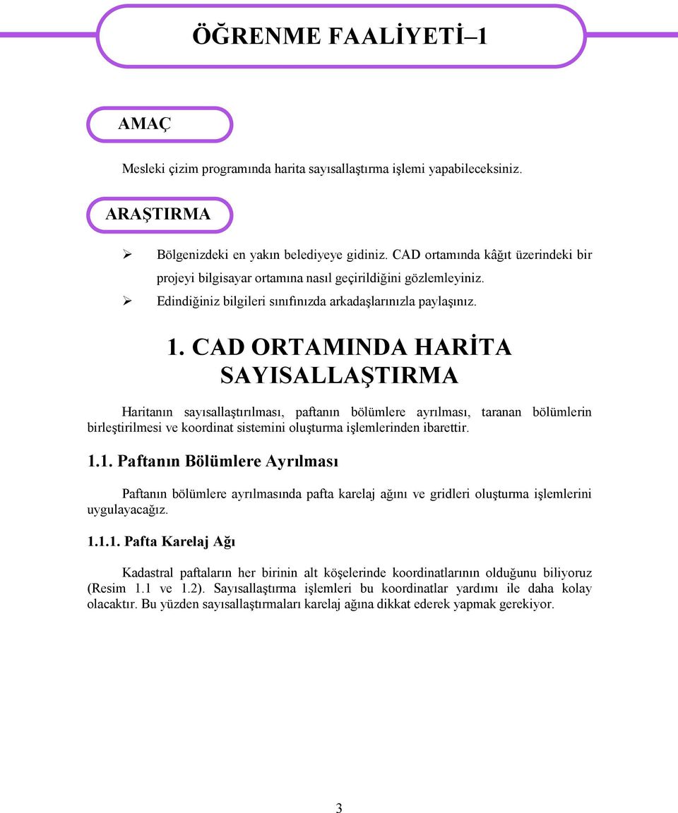 CAD ORTAMINDA HARİTA SAYISALLAŞTIRMA Haritanın sayısallaştırılması, paftanın bölümlere ayrılması, taranan bölümlerin birleştirilmesi ve koordinat sistemini oluşturma işlemlerinden ibarettir. 1.