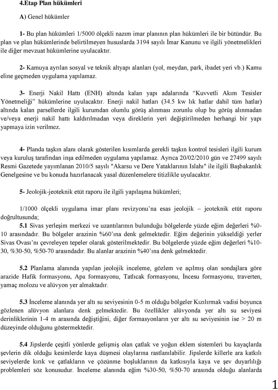 2- Kamuya ayrılan sosyal ve teknik altyapı alanları (yol, meydan, park, ibadet yeri vb.) Kamu eline geçmeden uygulama yapılamaz.