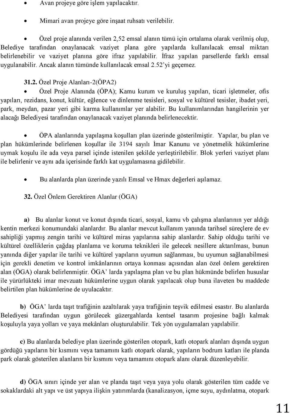 vaziyet planına göre ifraz yapılabilir. İfraz yapılan parsellerde farklı emsal uygulanabilir. Ancak alanın tümünde kullanılacak emsal 2.