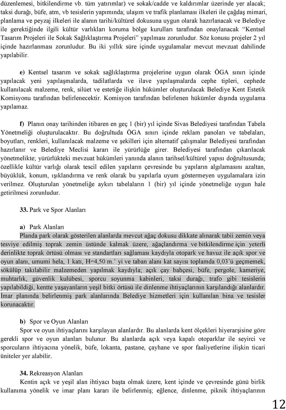 ilkeleri ile alanın tarihi/kültürel dokusuna uygun olarak hazırlanacak ve Belediye ile gerektiğinde ilgili kültür varlıkları koruma bölge kurulları tarafından onaylanacak Kentsel Tasarım Projeleri