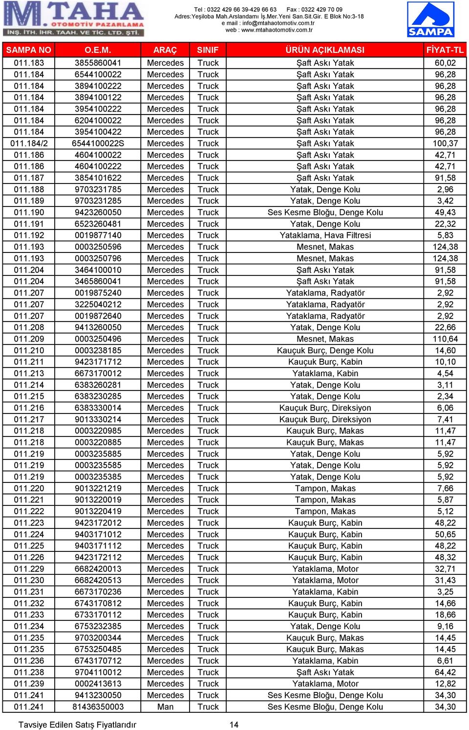 184 3954100422 Mercedes Truck Şaft Askı Yatak 96,28 011.184/2 6544100022S Mercedes Truck Şaft Askı Yatak 100,37 011.186 4604100022 Mercedes Truck Şaft Askı Yatak 42,71 011.