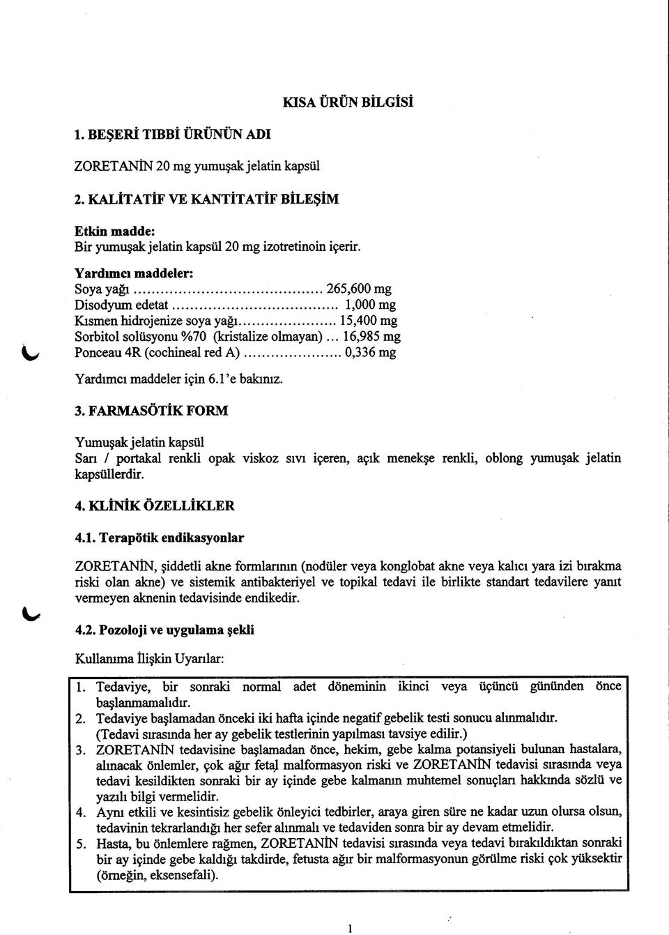 ..0,336 mg Yardımcı maddeler için 6.1 e bakınız. 3. FARMASÖTİK FORM Yumuşak jelatin kapsül San / portakal renkli opak viskoz sıvı içeren, açık menekşe renkli, oblong yumuşak jelatin kapsüllerdir. 4.