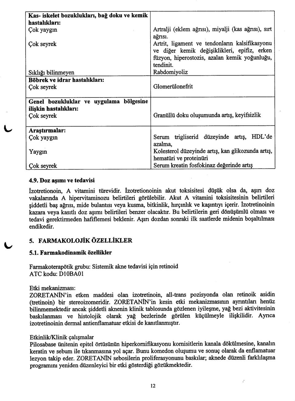 Artrit, ligament ve tendonlann kalsifikasyonu ve diğer kemik değişiklikleri, epifiz, erken füzyon, hiperostozis, azalan kemik yoğunluğu, tendinit.