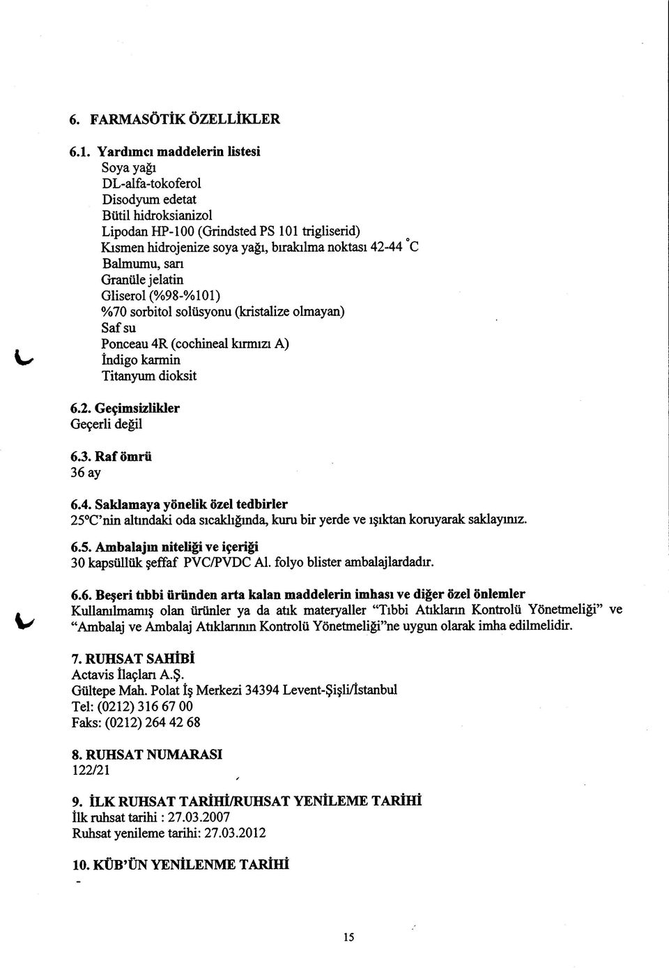 Balmumu, san Granüle jelatin Gliserol (%98-%101) %70 sorbitol solüsyonu (kristalize olmayan) Saf su Ponceau 4R (cochineal kırmızı A) îndigo karmin Titanyum dioksit 6.2. Geçimsizlikler Geçerli değil 6.