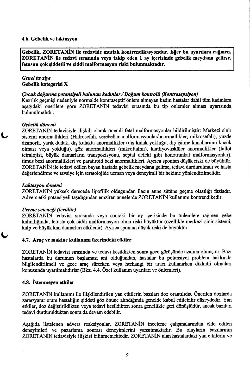 Genel tavsiye Gebelik kategorisi X Çocuk doğurma potansiyeli bulunan kadınlar / Doğum kontrolü (Kontrasepsiyon) Kısırlık geçmişi nedeniyle normalde kontraseptif önlem almayan kadm hastalar dahil tüm