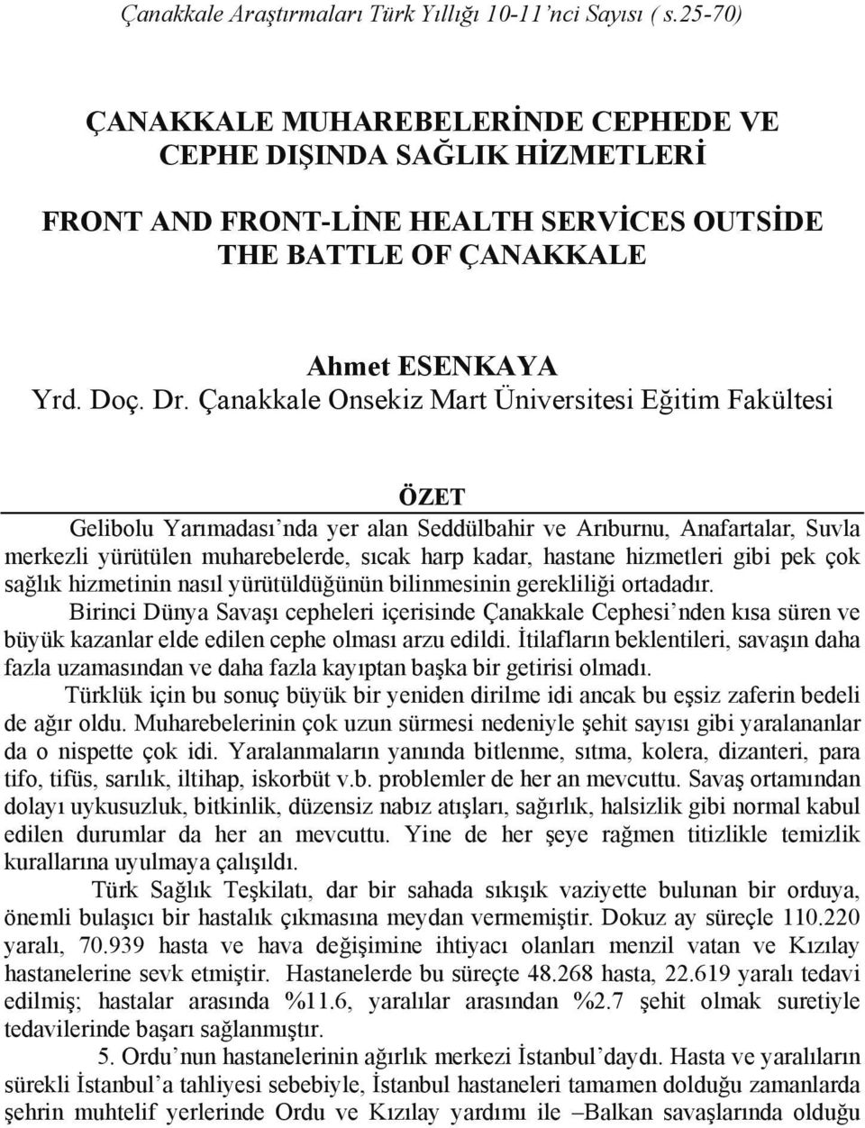 Çanakkale Onsekiz Mart Üniversitesi Eğitim Fakültesi ÖZET Gelibolu Yarımadası nda yer alan Seddülbahir ve Arıburnu, Anafartalar, Suvla merkezli yürütülen muharebelerde, sıcak harp kadar, hastane