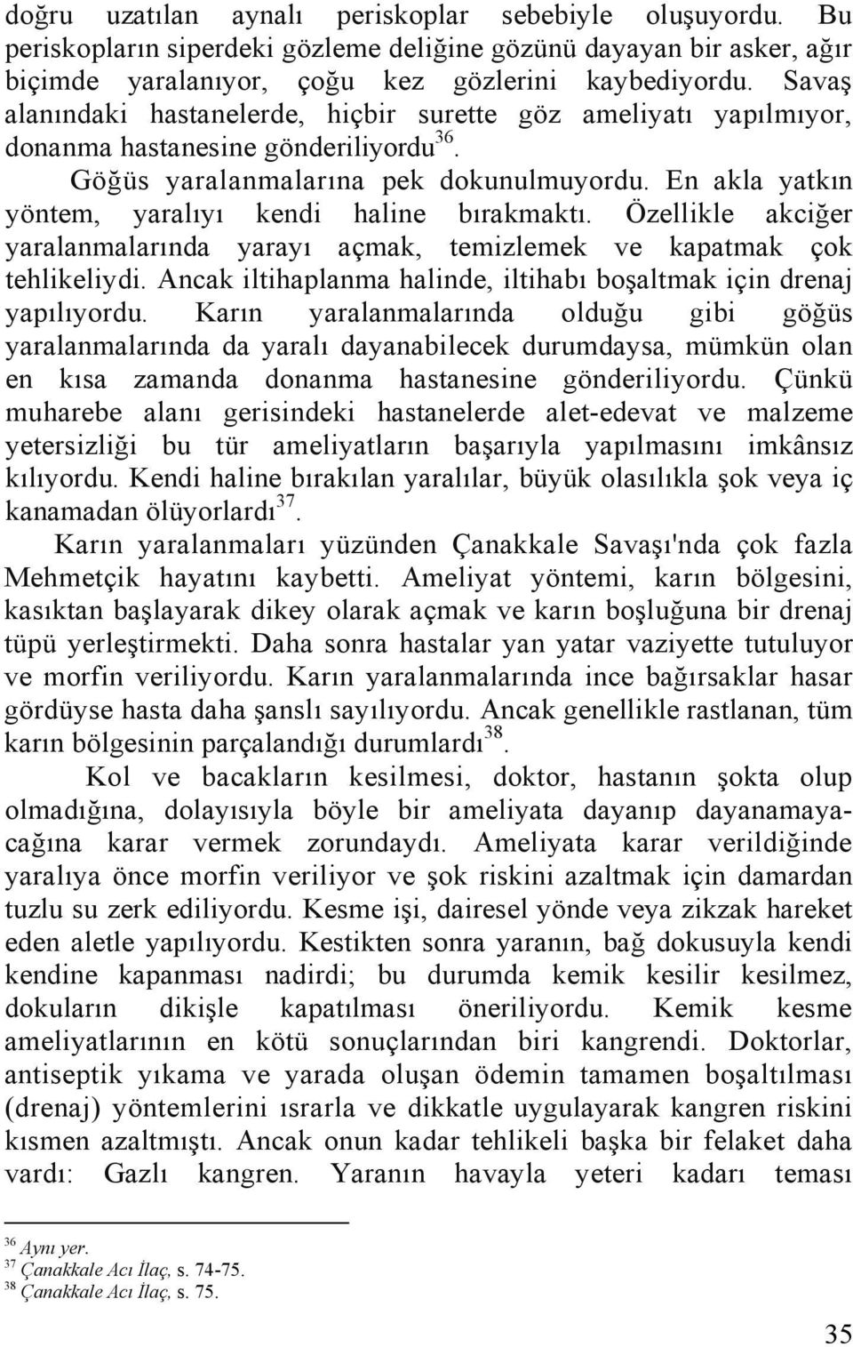 En akla yatkın yöntem, yaralıyı kendi haline bırakmaktı. Özellikle akciğer yaralanmalarında yarayı açmak, temizlemek ve kapatmak çok tehlikeliydi.