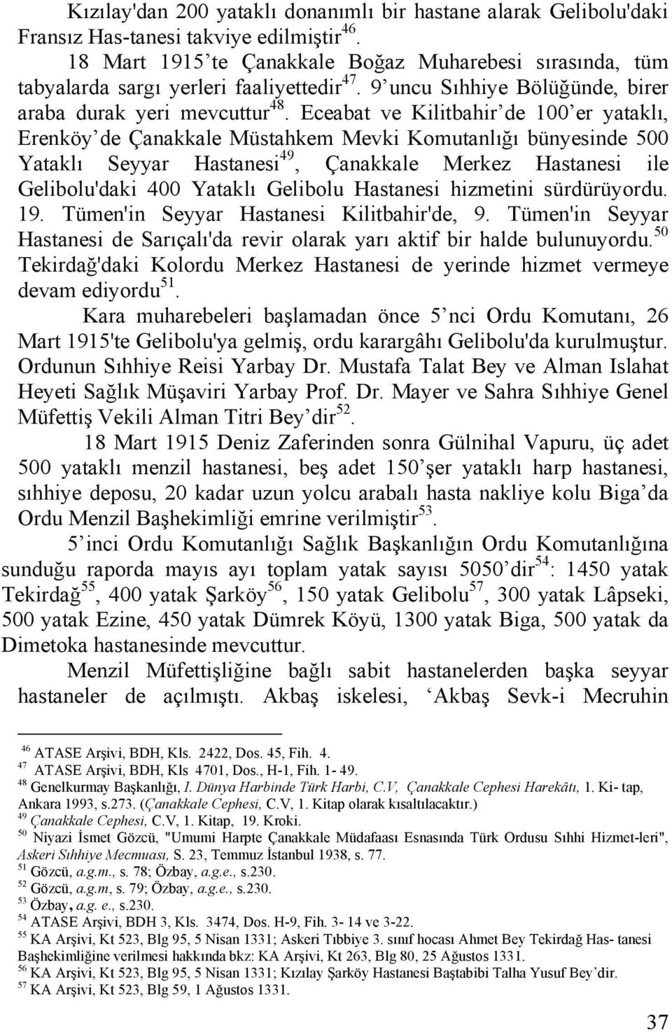 Eceabat ve Kilitbahir de 100 er yataklı, Erenköy de Çanakkale Müstahkem Mevki Komutanlığı bünyesinde 500 Yataklı Seyyar Hastanesi 49, Çanakkale Merkez Hastanesi ile Gelibolu'daki 400 Yataklı Gelibolu