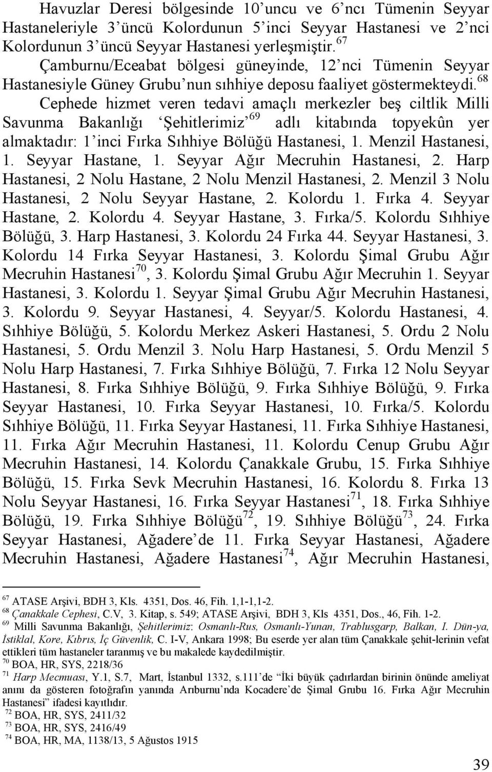 68 Cephede hizmet veren tedavi amaçlı merkezler beş ciltlik Milli Savunma Bakanlığı Şehitlerimiz 69 adlı kitabında topyekûn yer almaktadır: 1 inci Fırka Sıhhiye Bölüğü Hastanesi, 1.