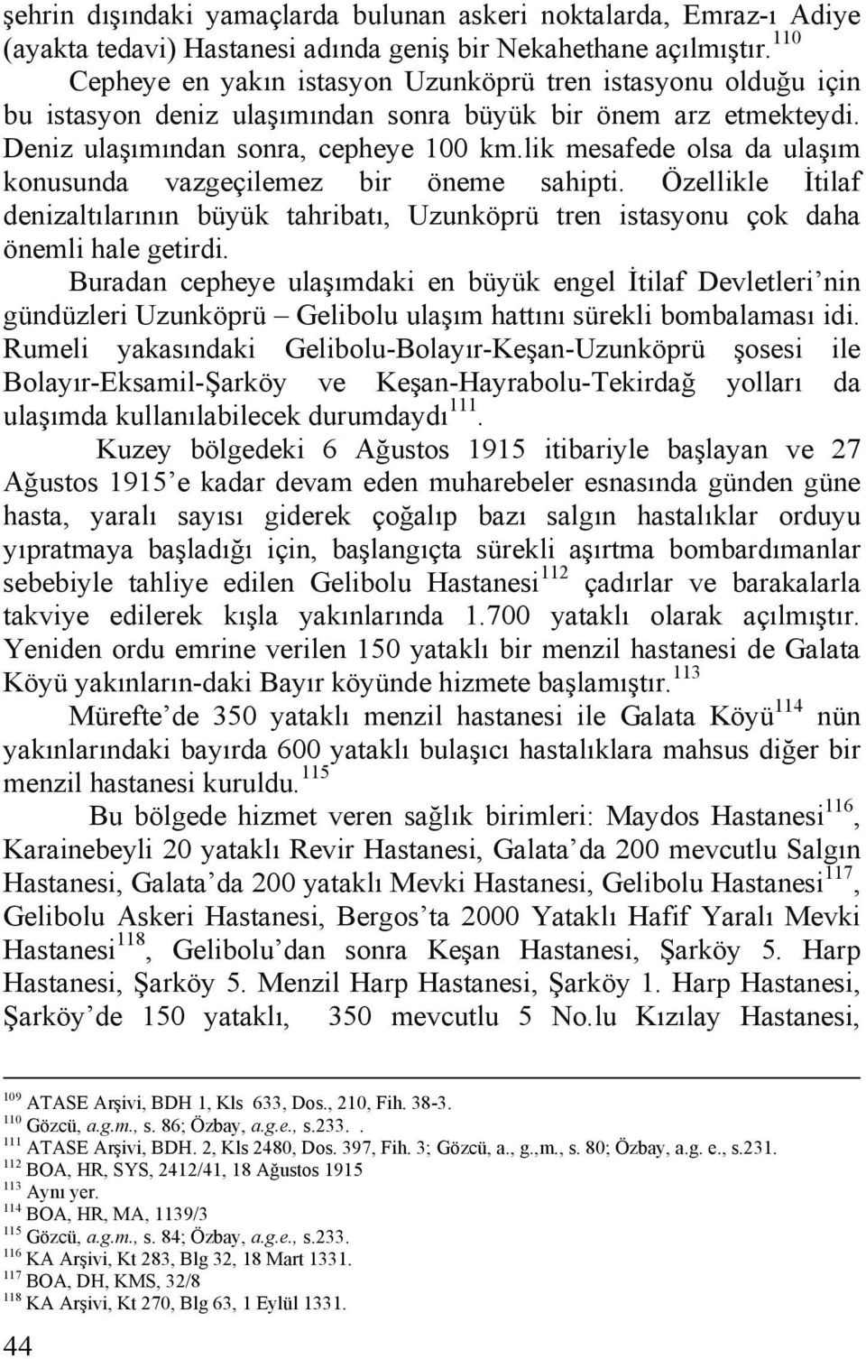 lik mesafede olsa da ulaşım konusunda vazgeçilemez bir öneme sahipti. Özellikle İtilaf denizaltılarının büyük tahribatı, Uzunköprü tren istasyonu çok daha önemli hale getirdi.