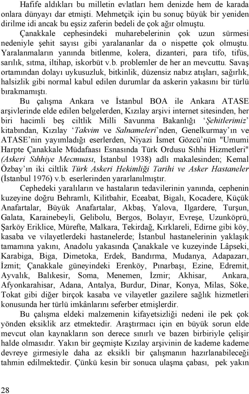 Yaralanmaların yanında bitlenme, kolera, dizanteri, para tifo, tifüs, sarılık, sıtma, iltihap, iskorbüt v.b. problemler de her an mevcuttu.