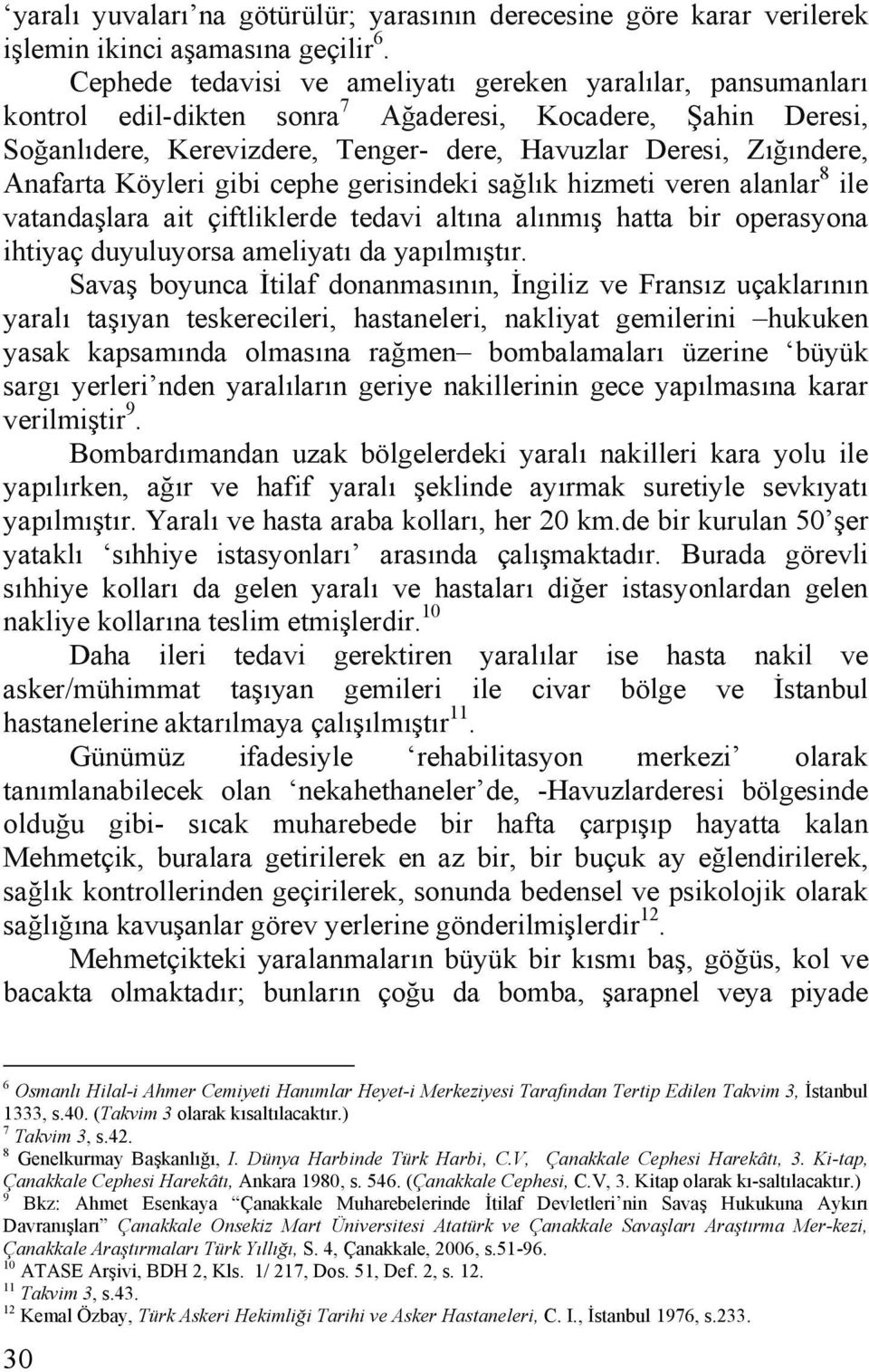 Anafarta Köyleri gibi cephe gerisindeki sağlık hizmeti veren alanlar 8 ile vatandaşlara ait çiftliklerde tedavi altına alınmış hatta bir operasyona ihtiyaç duyuluyorsa ameliyatı da yapılmıştır.