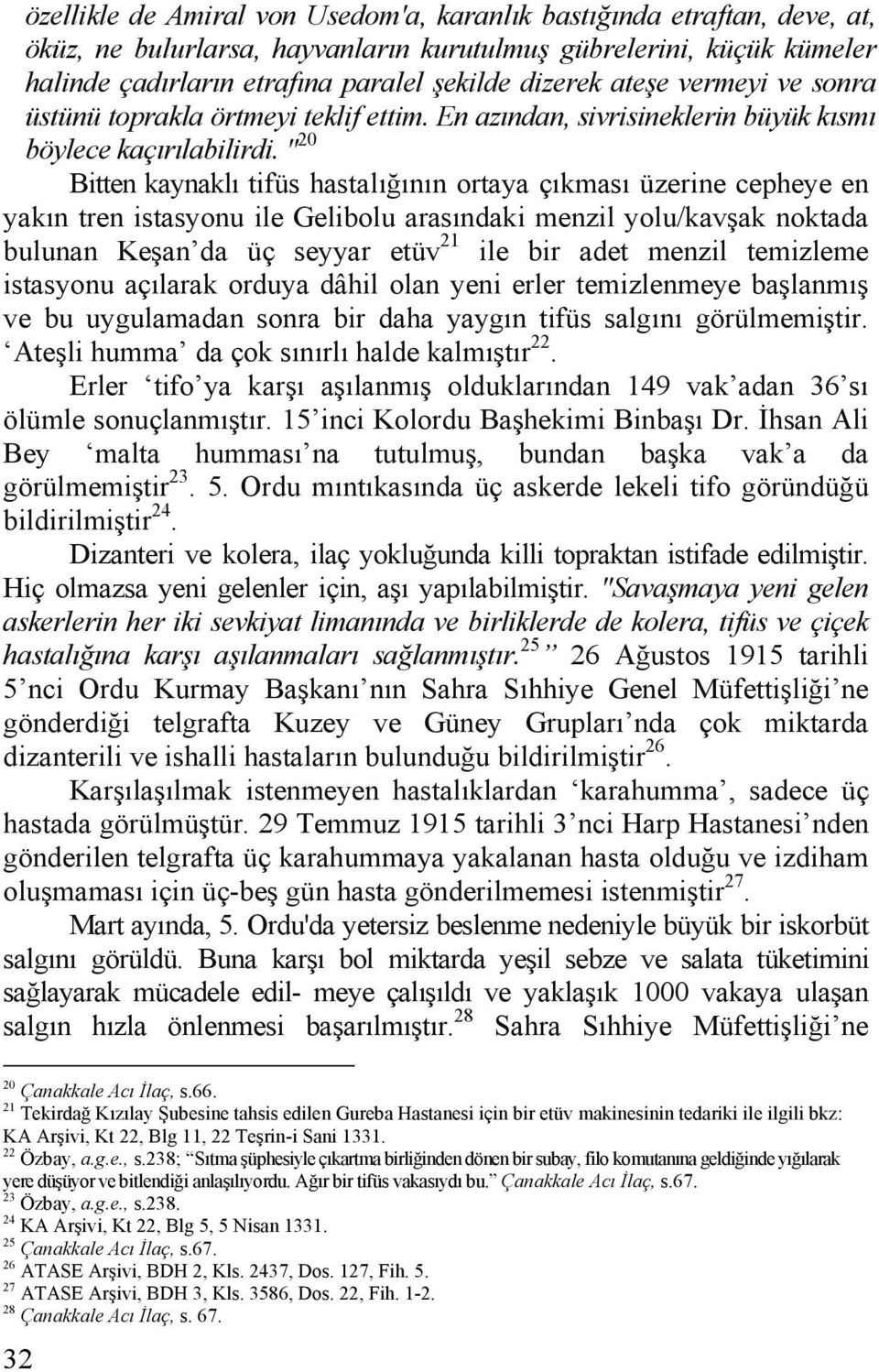 " 20 Bitten kaynaklı tifüs hastalığının ortaya çıkması üzerine cepheye en yakın tren istasyonu ile Gelibolu arasındaki menzil yolu/kavşak noktada bulunan Keşan da üç seyyar etüv 21 ile bir adet